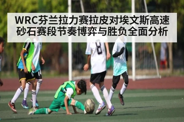 WRC芬兰拉力赛拉皮对埃文斯高速砂石赛段节奏博弈与胜负全面分析